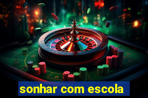 sonhar com escola